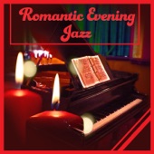 Romantic Evening Jazz: Relaxing Soft Instrumental Piano Jazz After Dark, Music for Dinner Candlelight & Sensual Lounge Chill artwork