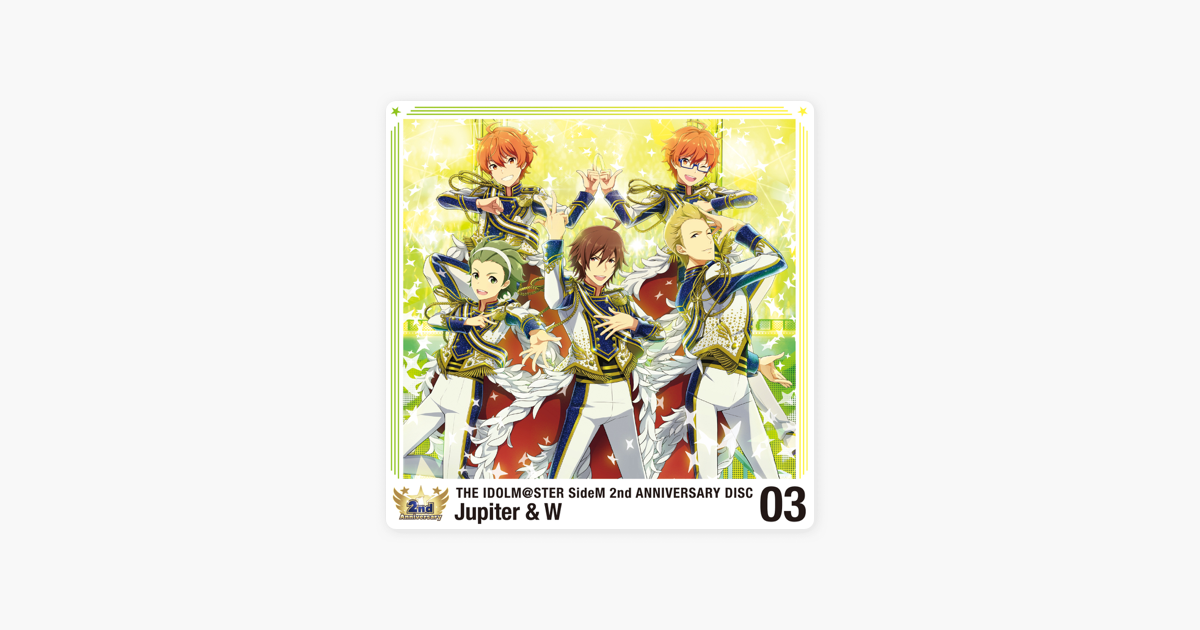 The Idolm Ster Sidem 2nd Anniversary Disc 03 Single By Jupiter W On Itunes