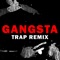 Gangsta - The Trap Remix Guys lyrics