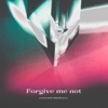 Forgive Me Not - Single