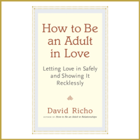 David Richo - How to Be an Adult in Love: Letting Love in Safely and Showing It Recklessly (Unabridged) artwork