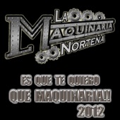 La Maquinaria Norteña - Es Que Te Quiero