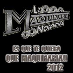 La Maquinaria Norteña - Es Que Te Quiero