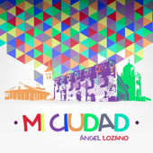 Mi ciudad - Angel Lozano