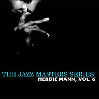 The Jazz Masters Series: Herbie Mann, Vol. 6 - Herbie Mann The Jazz Masters Series: Herbie Mann, Vol. 6 - Herbie Mann