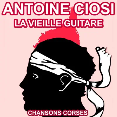La vieille guitare - Les plus belles chansons corses d'Antoine Ciosi - Antoine Ciosi La vieille guitare - Les plus belles chansons corses d'Antoine Ciosi - Antoine Ciosi