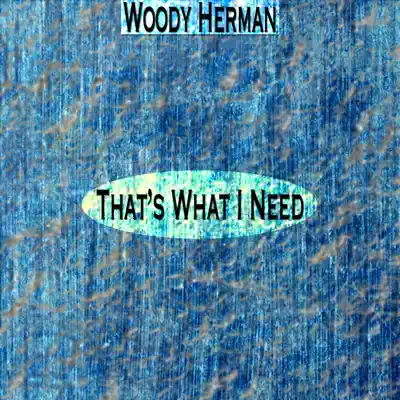 That's What I Need (Remastered) - Woody Herman