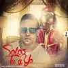 Solos Tú y Yo (feat. Shelow Shaq) - Single album lyrics, reviews, download