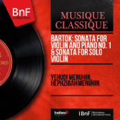 Bartók: Sonata for Violin and Piano No. 1 & Sonata for Solo Violin (Mono Version) - Yehudi Menuhin & Hephzibah Menuhin