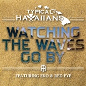 Typical Hawaiians - Watching the Waves Go by (feat. Eko & Red Eye)