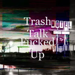 Fucked Up - Single - Trash Talk Fucked Up - Single - Trash Talk