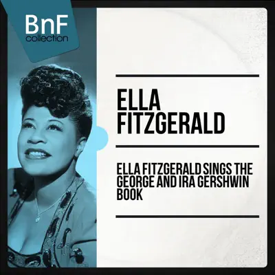 Ella Fitzgerald Sings the George and Ira Gershwin Book (The Full Recording of Gershwin Masterpieces Sung by Ella Fitzgerald) [feat. Nelson Riddle and His Orchestra] - Ella Fitzgerald