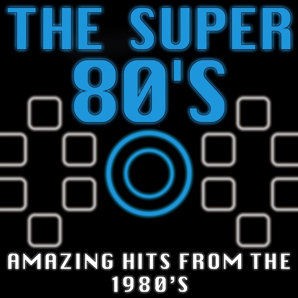 The Super 80's (Amazing Hits from the 1980's) - Multi-interprètes