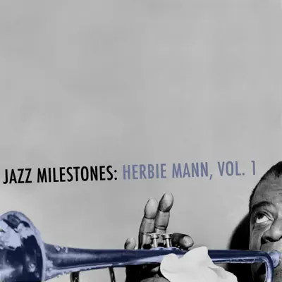 Jazz Milestones: Herbie Mann, Vol. 1 - Herbie Mann Jazz Milestones: Herbie Mann, Vol. 1 - Herbie Mann