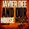 And Our House Music - Javier Dee lyrics