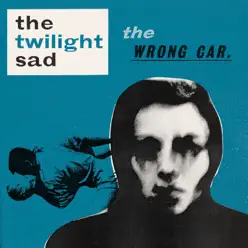 The Wrong Car - EP - The Twilight Sad The Wrong Car - EP - The Twilight Sad