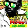 Watch Me Now song lyrics