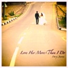 Love Her More Than I Do - Single