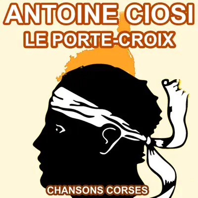 Le Porte Croix - Les Plus Belles Chansons Corses d'Antoine Ciosi - Antoine Ciosi Le Porte Croix - Les Plus Belles Chansons Corses d'Antoine Ciosi - Antoine Ciosi