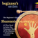 Sandra Ingerman - The Beginner’s Guide to Shamanic Journeying (Unabridged)