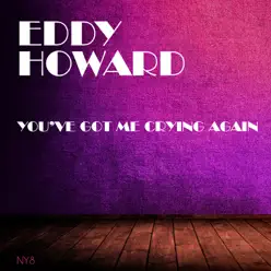 You've Got Me Crying Again - Eddy Howard You've Got Me Crying Again - Eddy Howard