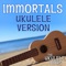 Immortals (Ukulele Version) - The Ukulele Boys lyrics