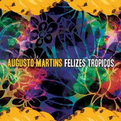Felizes Trópicos - Augusto Martins Felizes Trópicos - Augusto Martins