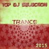Top DJ Selection Trance‎ 2015 (This Is Essential Future Dance Hits Drance & Progressive Sounds in the Club)