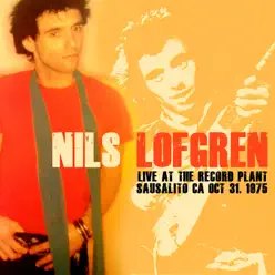 Live at the Record Plant, Sausalito Ca. Oct 31, 1975 (Live FM Radio Concert Remastered In Superb Fidelity) - Nils Lofgren