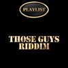 Those Guys Riddim Playlist