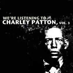 We're Listening to Charley Patton, Vol. 3 - Charley Patton