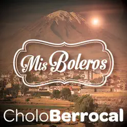 "Cholo" Berrocal: Mis Boleros (Remastered) - EP - Cholo Berrocal
