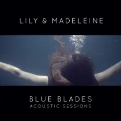 Blue Blades Acoustic Sessions - EP - Lily & Madeleine