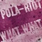 What What (Serial Chillers Remix) - Pola-Riot lyrics