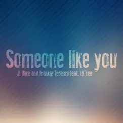 Someone Like You (feat. Lil'Lee) - EP by J-Nice & Frankie Tedesco album reviews, ratings, credits