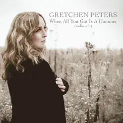 When All You Got Is a Hammer (Radio Edit) - Single - Gretchen Peters When All You Got Is a Hammer (Radio Edit) - Single - Gretchen Peters