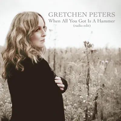 When All You Got Is a Hammer (Radio Edit) - Single - Gretchen Peters When All You Got Is a Hammer (Radio Edit) - Single - Gretchen Peters