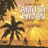 The Very Best of Arthur Lyman (The Sensual Sounds of Exotica)