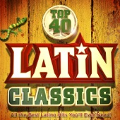 Top 40 Latin Classics - All the Best Latino Hits You'll Ever Need ! artwork