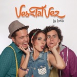 Ves Tal Vez - La Loca