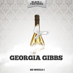 So Would I - Georgia Gibbs So Would I - Georgia Gibbs