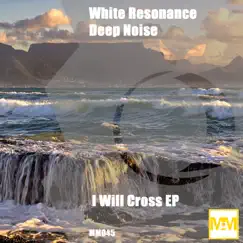 I Will Cross EP by White Resonance & Deep Noise album reviews, ratings, credits