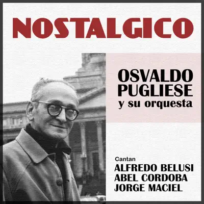 Nostálgico (feat. Orquesta de Osvaldo Pugliese) - Osvaldo Pugliese Nostálgico (feat. Orquesta de Osvaldo Pugliese) - Osvaldo Pugliese
