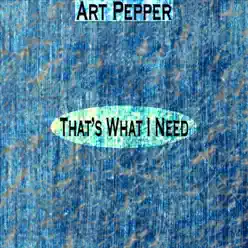 That's What I Need (Remastered) - Art Pepper That's What I Need (Remastered) - Art Pepper