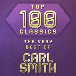 Top 100 Classics - The Very Best of Carl Smith - Carl Smith