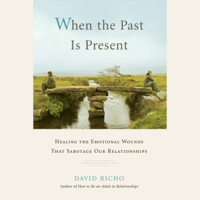 David Richo PhD - When the Past Is Present: Healing the Emotional Wounds That Sabotage our Relationships (Unabridged) artwork