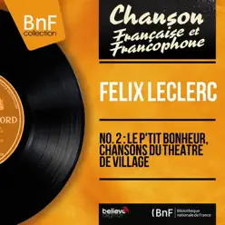 No. 2 : Le p'tit bonheur, chansons du théâtre de village (Mono Version) - Single - Félix Leclerc No. 2 : Le p'tit bonheur, chansons du théâtre de village (Mono Version) - Single - Félix Leclerc