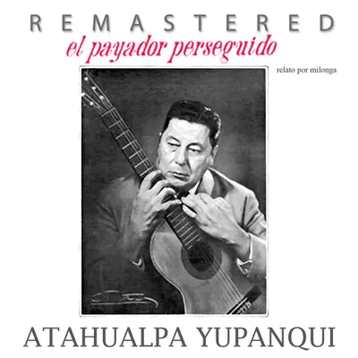 El payador perseguido (Remastered) - Single - Atahualpa Yupanqui