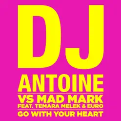 Go With Your Heart (DJ Antoine vs. Mad Mark) [feat. Temara Melek & Euro] - Single - Dj Antoine
