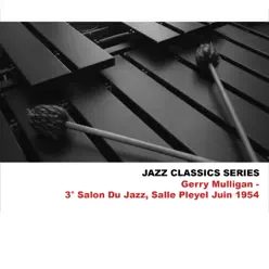 Jazz Classics Series: 3° Salon Du Jazz, Salle Pleyel Juin 1954 - Gerry Mulligan Jazz Classics Series: 3° Salon Du Jazz, Salle Pleyel Juin 1954 - Gerry Mulligan
